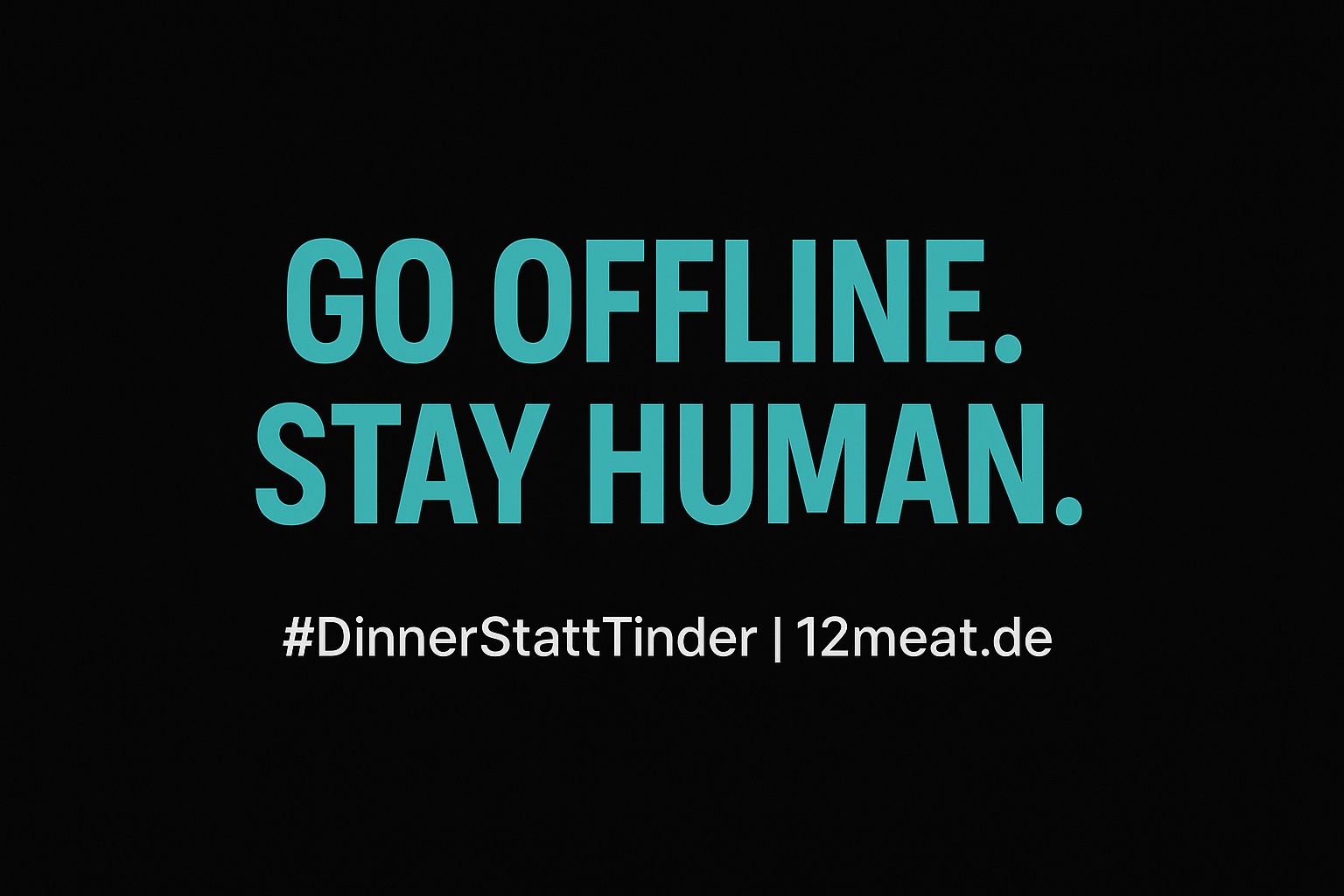 Go offline. Stay human.